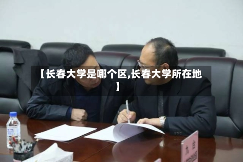 【长春大学是哪个区,长春大学所在地】-第2张图片