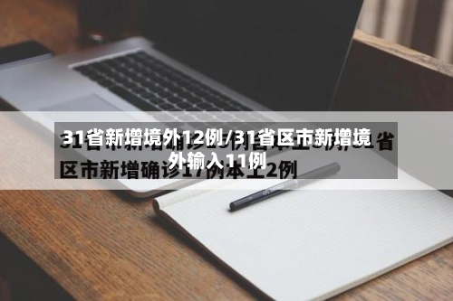 31省新增境外12例/31省区市新增境外输入11例-第3张图片