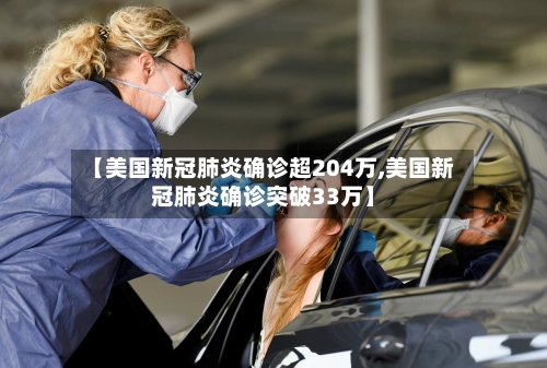 【美国新冠肺炎确诊超204万,美国新冠肺炎确诊突破33万】