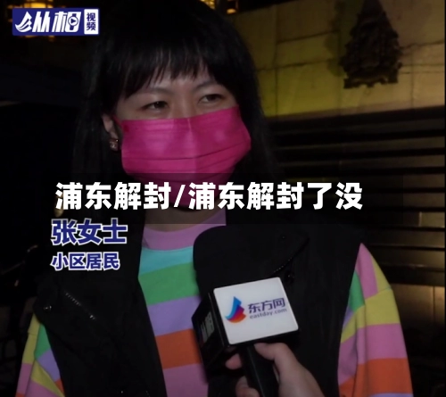 浦东解封/浦东解封了没-第2张图片