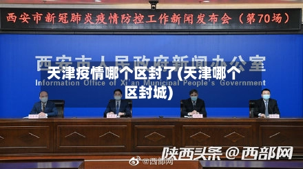 天津疫情哪个区封了(天津哪个区封城)