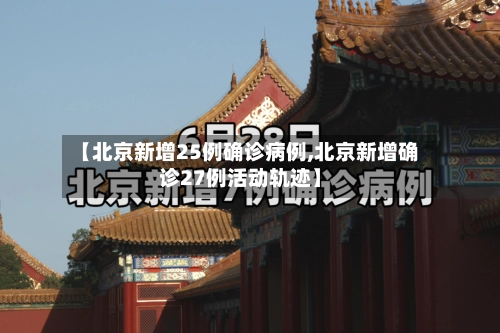 【北京新增25例确诊病例,北京新增确诊27例活动轨迹】-第3张图片