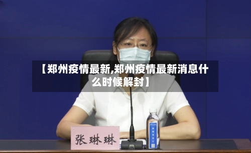 【郑州疫情最新,郑州疫情最新消息什么时候解封】
