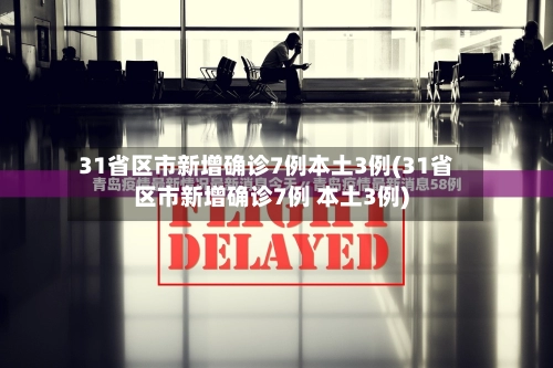31省区市新增确诊7例本土3例(31省区市新增确诊7例 本土3例)