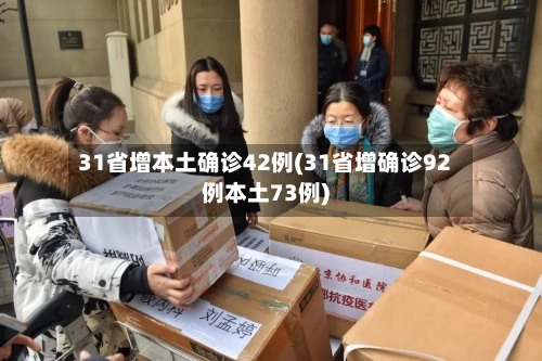31省增本土确诊42例(31省增确诊92例本土73例)