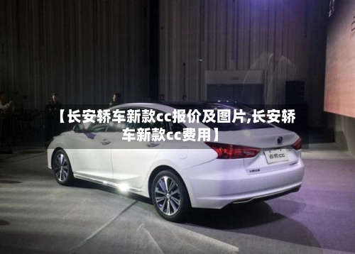 【长安轿车新款cc报价及图片,长安轿车新款cc费用】