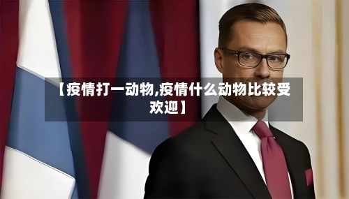 【疫情打一动物,疫情什么动物比较受欢迎】-第2张图片