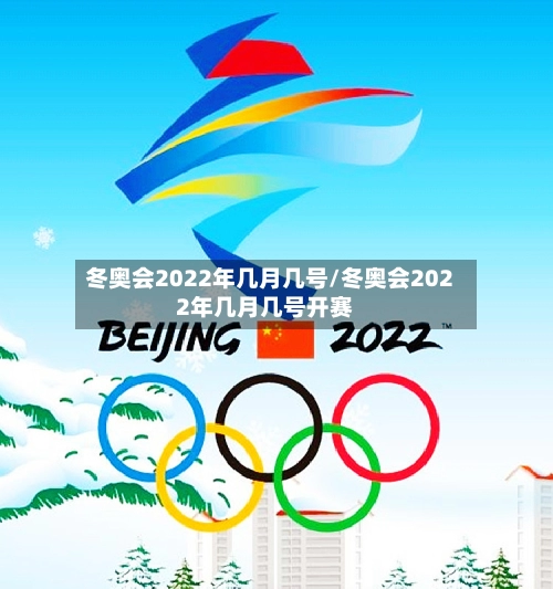 冬奥会2022年几月几号/冬奥会2022年几月几号开赛