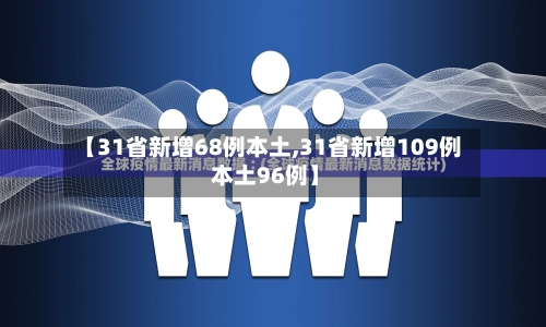 【31省新增68例本土,31省新增109例 本土96例】-第2张图片