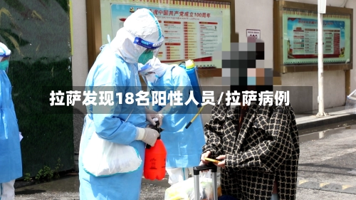 拉萨发现18名阳性人员/拉萨病例-第2张图片