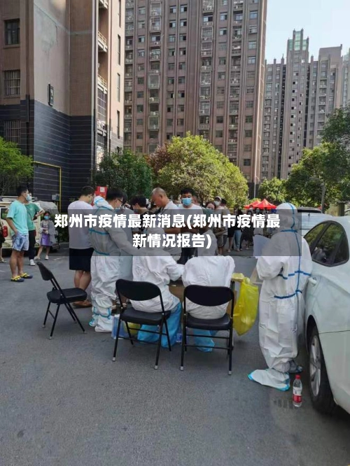 郑州市疫情最新消息(郑州市疫情最新情况报告)-第2张图片