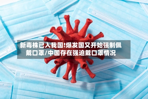 新毒株已入我国!爆发国又开始强制佩戴口罩/中国存在强迫戴口罩情况