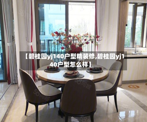 【碧桂园yj140户型精装修,碧桂园yj140户型怎么样】