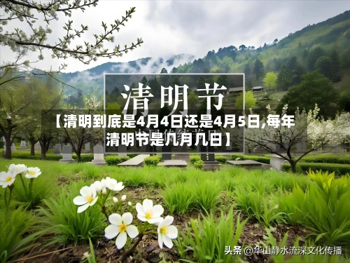 【清明到底是4月4日还是4月5日,每年清明节是几月几日】-第2张图片