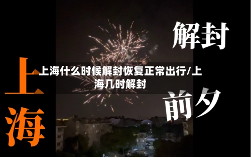 上海什么时候解封恢复正常出行/上海几时解封-第3张图片