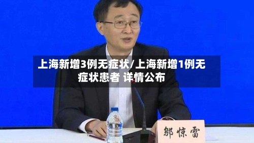 上海新增3例无症状/上海新增1例无症状患者 详情公布-第2张图片