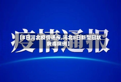【8日河北疫情速报,河北8日新型冠状病毒病例】