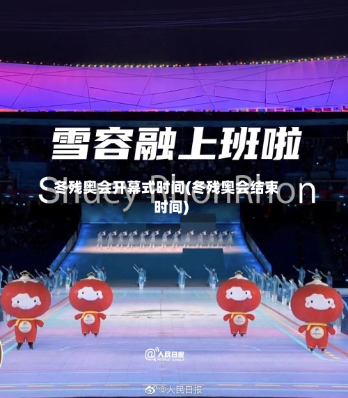 冬残奥会开幕式时间(冬残奥会结束时间)
