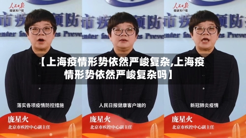 【上海疫情形势依然严峻复杂,上海疫情形势依然严峻复杂吗】-第3张图片