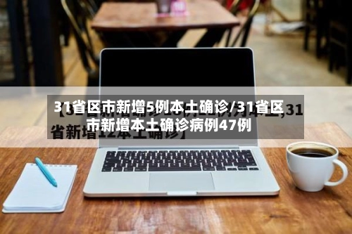 31省区市新增5例本土确诊/31省区市新增本土确诊病例47例