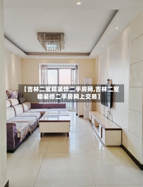 【吉林二室精装修二手房网,吉林二室精装修二手房网上交易】-第2张图片
