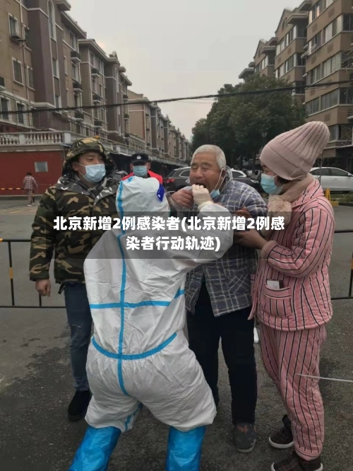 北京新增2例感染者(北京新增2例感染者行动轨迹)