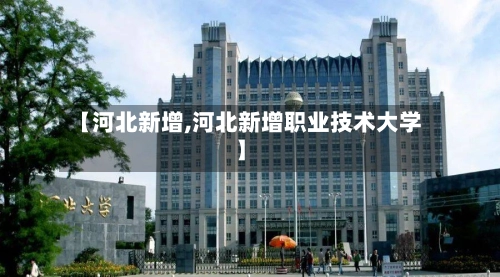【河北新增,河北新增职业技术大学】-第3张图片