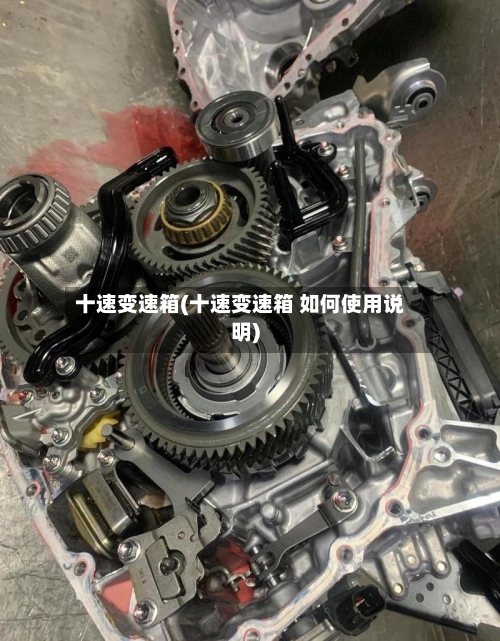 十速变速箱(十速变速箱 如何使用说明)-第2张图片