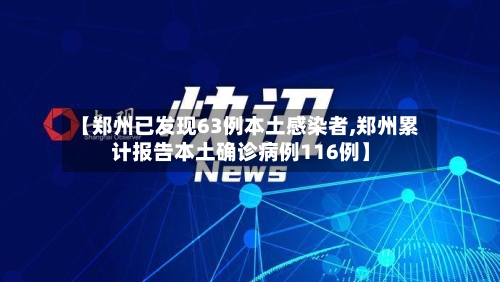 【郑州已发现63例本土感染者,郑州累计报告本土确诊病例116例】-第2张图片