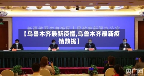 【乌鲁木齐最新疫情,乌鲁木齐最新疫情数据】