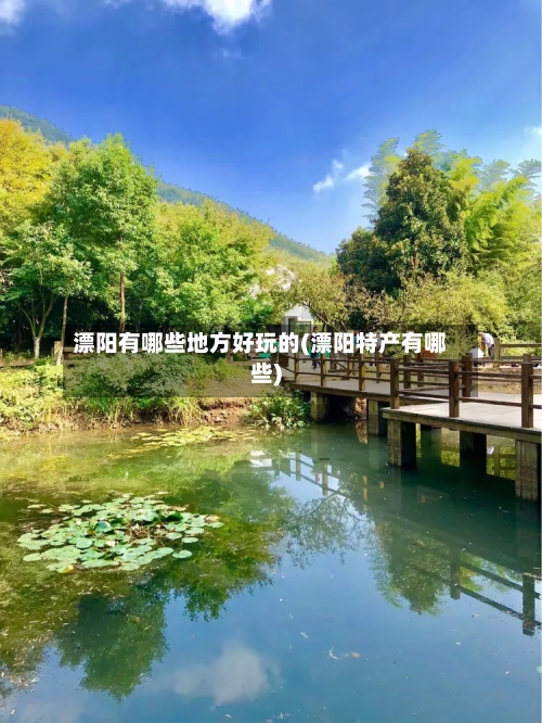 漂阳有哪些地方好玩的(漂阳特产有哪些)-第3张图片