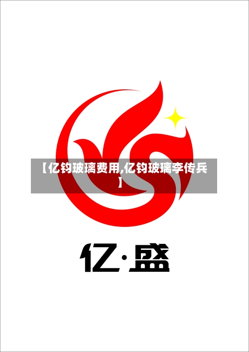 【亿钧玻璃费用,亿钧玻璃李传兵】