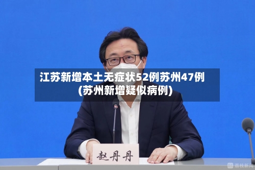 江苏新增本土无症状52例苏州47例(苏州新增疑似病例)