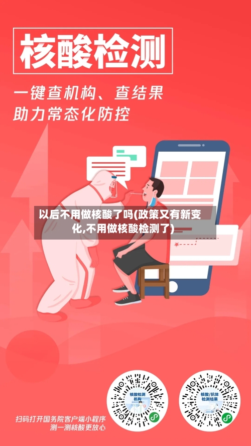 以后不用做核酸了吗(政策又有新变化,不用做核酸检测了)