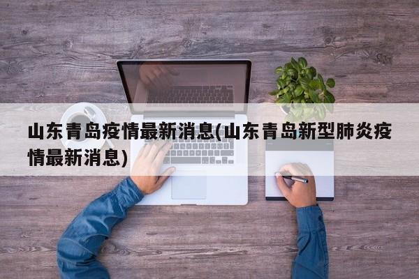 山东青岛疫情最新消息(山东青岛新型肺炎疫情最新消息)