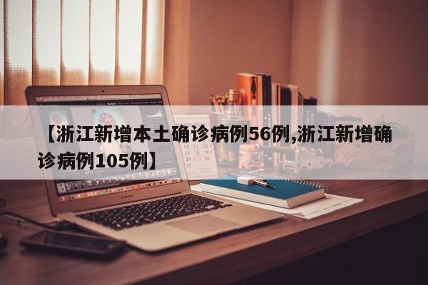 【浙江新增本土确诊病例56例,浙江新增确诊病例105例】