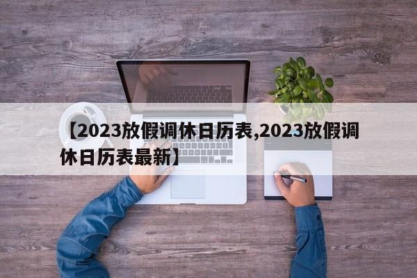 【2023放假调休日历表,2023放假调休日历表最新】