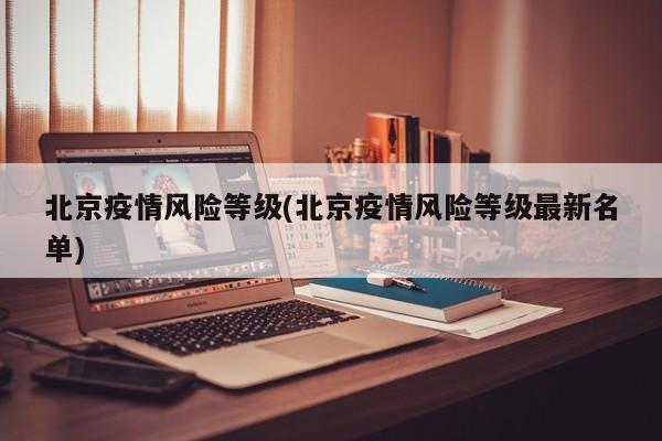 北京疫情风险等级(北京疫情风险等级最新名单)