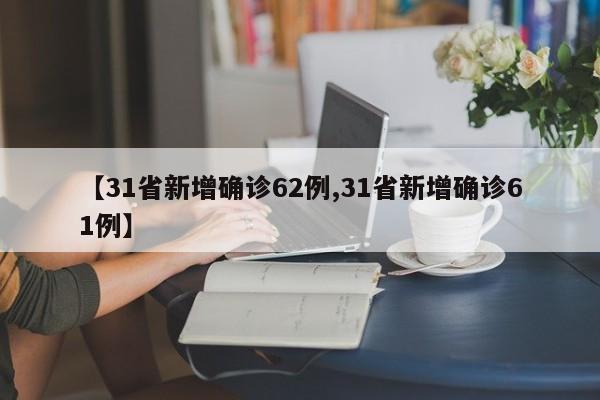【31省新增确诊62例,31省新增确诊61例】