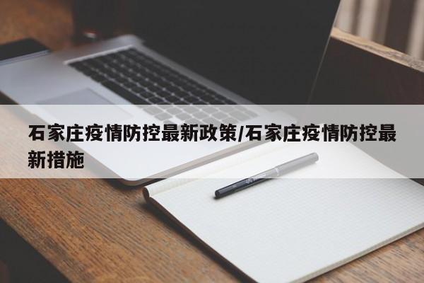 石家庄疫情防控最新政策/石家庄疫情防控最新措施