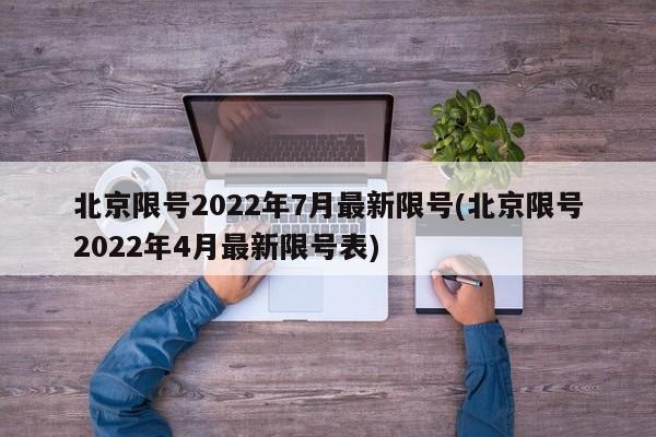 北京限号2022年7月最新限号(北京限号2022年4月最新限号表)