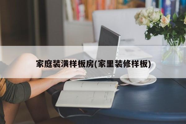 家庭装潢样板房(家里装修样板)