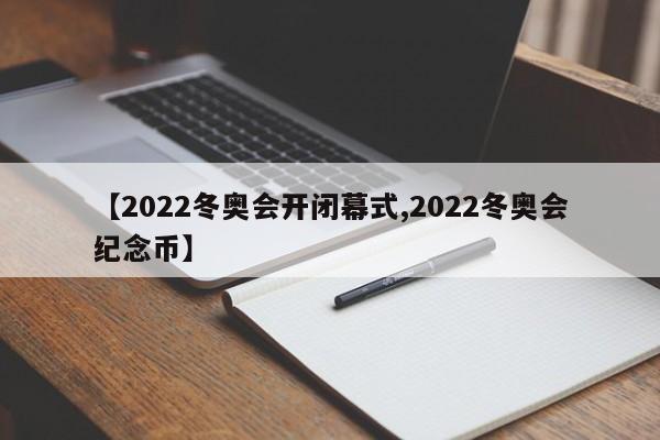 【2022冬奥会开闭幕式,2022冬奥会纪念币】