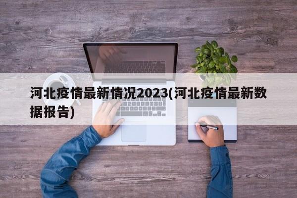 河北疫情最新情况2023(河北疫情最新数据报告)