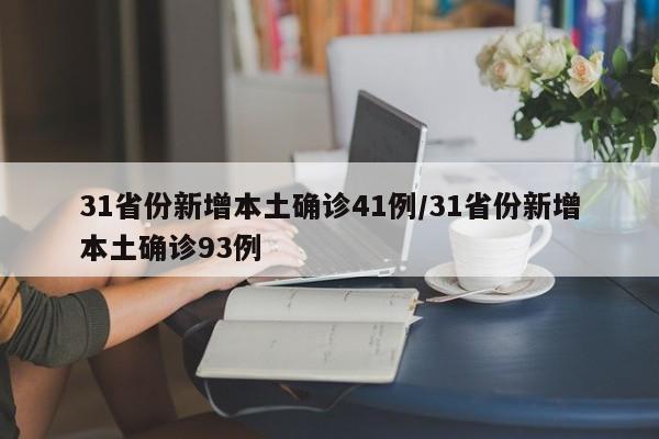 31省份新增本土确诊41例/31省份新增本土确诊93例