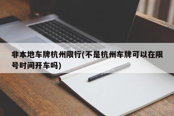 非本地车牌杭州限行(不是杭州车牌可以在限号时间开车吗)