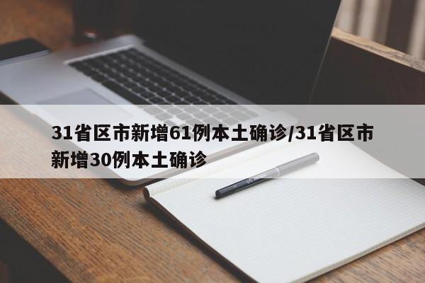 31省区市新增61例本土确诊/31省区市新增30例本土确诊