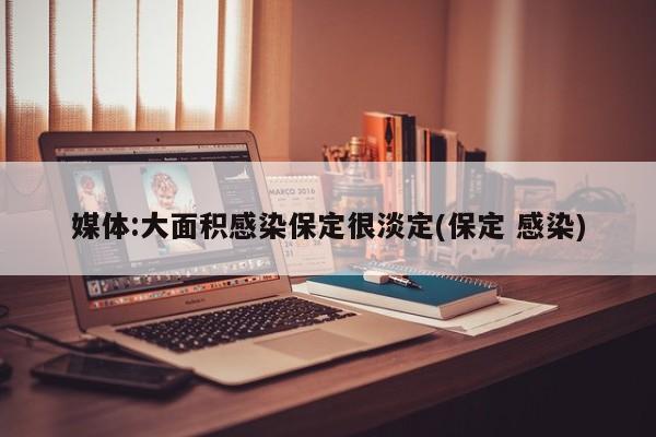 媒体:大面积感染保定很淡定(保定 感染)