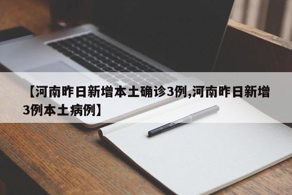 【河南昨日新增本土确诊3例,河南昨日新增3例本土病例】