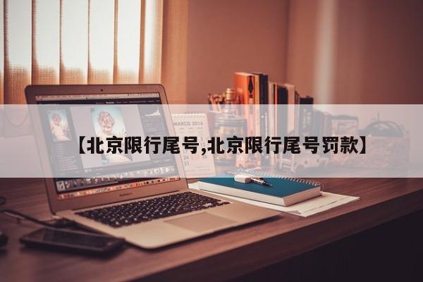 【北京限行尾号,北京限行尾号罚款】